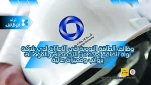 وظائف الطاقة النووية في الامارات لدي شركة نواة الطاقة بعدد من التخصصات والمؤهلات برواتب ومميزات عالية