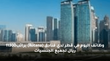 وظائف اليوم في قطر لدي فنادق  (Rotana) براتب11300 ريال لجميع الجنسيات