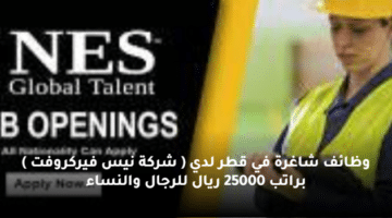 وظائف شاغرة في قطر لدي ( شركة نيس فيركروفت ) براتب 25000 ريال للرجال والنساء