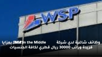 وظائف شاغرة لدي شركة (WSP in the Middle East) بمزايا فريدة وراتب 30000 ريال قطري لكافة الجنسيات