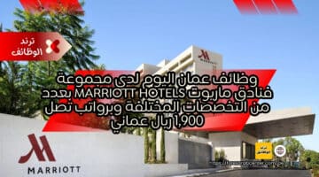 وظائف عمان اليوم لدي مجموعة فنادق ماريوت Marriott Hotels بعدد من التخصصات المختلفة وبرواتب تصل 1,900 ريال عماني