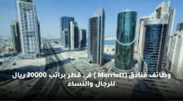 وظائف فنادق (Marriott ) في قطر  براتب 20000 ريال للرجال والنساء