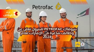 بتروفاك Petrofac للبترول تعلن عن وظائف شاغرة في الامارات لعام 2024