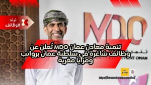 تنمية معادن عمان MDO تُعلن عن وظائف شاغرة في سلطنة عمان برواتب ومزايا مغرية