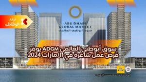 سوق أبوظبي العالمي ADGM يوفر فرص عمل شاغرة في الامارات 2024