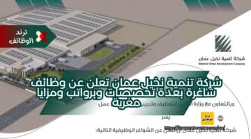 شركة تنمية نخيل عمان تعلن عن وظائف شاغرة بعدة تخصصات وبرواتب ومزايا مغرية
