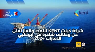 شركة كينت Kent للنفط والغاز تعلن عن وظائف شاغرة في ابوظبي الامارات 2024