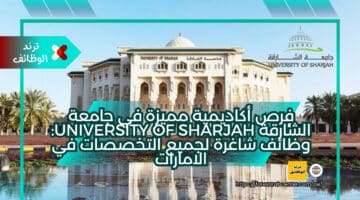 فرص أكاديمية مميزة في جامعة الشارقة University of Sharjah‏: وظائف شاغرة لجميع التخصصات في الامارات
