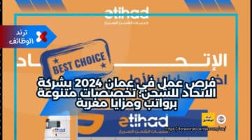 فرص عمل في عمان 2024 بشركة الاتحاد للشحن: تخصصات متنوعة برواتب ومزايا مغرية