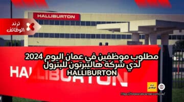 مطلوب موظفين في عمان اليوم 2024 لدي شركة هاليبرتون للبترول Halliburton