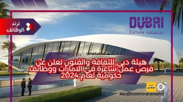 هيئة دبي للثقافة والفنون تعلن عن فرص عمل شاغرة في الامارات ووظائف حكومية لعام 2024
