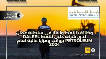وظائف النفط والغاز في سلطنة عمان لدي شركة دليل للنفط Daleel Petroleum برواتب ومزايا عالية لعام 2024