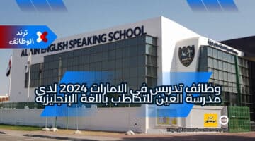 وظائف تدريس في الامارات 2024 لدي مدرسة العين للتخاطب باللغة الإنجليزية
