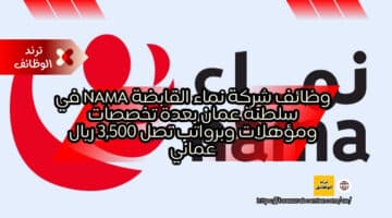 وظائف شركة نماء القابضة Nama في سلطنة عمان بعدة تخصصات ومؤهلات وبرواتب تصل 3,500 ريال عماني