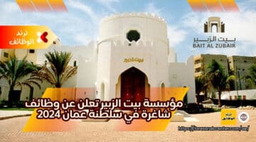 مؤسسة بيت الزبير تعلن عن وظائف شاغرة في سلطنة عمان 2024