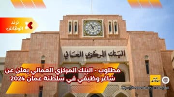مطلوب – البنك المركزي العماني يعلن عن شاغر وظيفي في سلطنة عمان 2024