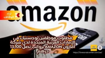 مطلوب موظفين لوجستيك في الامارات العربية المتحدة لدي شركة أمازون Amazon برواتب تصل 13,100 درهم