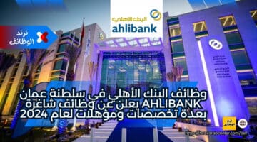 وظائف البنك الأهلي في سلطنة عمان ahlibank يعلن عن وظائف شاغرة بعدة تخصصات ومؤهلات لعام 2024