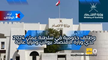 وظائف حكومية في سلطنة عمان 2024 لدي وزارة الاقتصاد برواتب ومزايا عالية