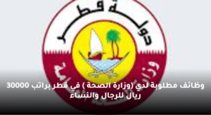 وظائف مطلوبة لدي (وزارة الصحة ) في قطر براتب 30000 ريال