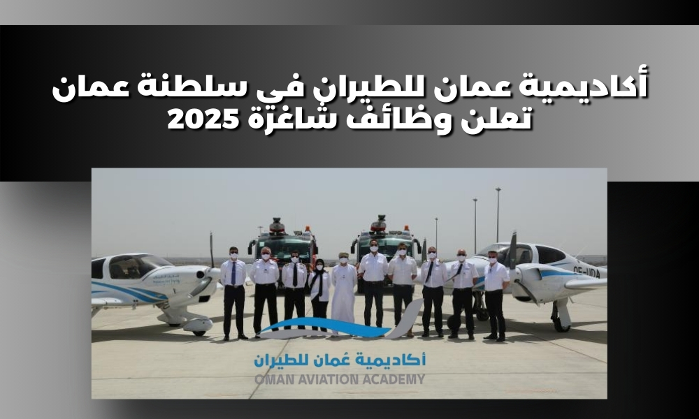 أكاديمية عمان للطيران في سلطنة عمان تعلن وظائف شاغرة 2025