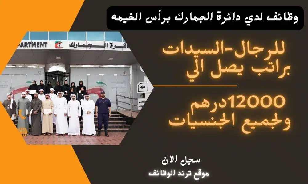 وظائف لدي دائرة الجمارك برأس الخيمه للرجال-السيدات براتب يصل الي 12000درهم ولجميع الجنسيات