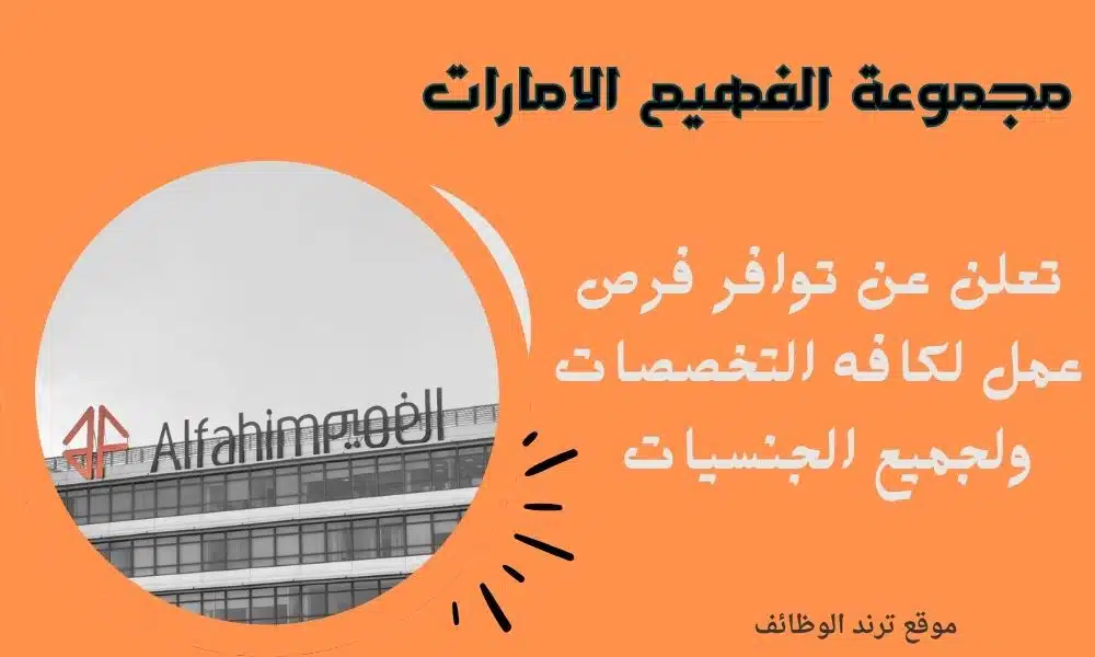 _وظائف الامارات لدي مجموعة الفهيم تعلن عن توافر فرص عمل لكافه التخصصات ولجميع الجنسيات