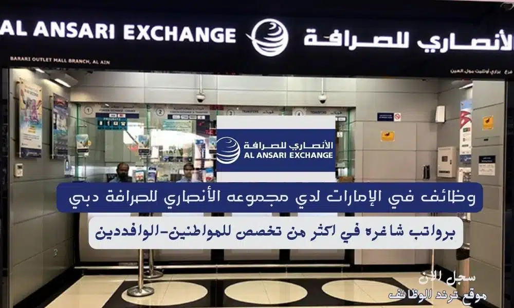 وظائف في الإمارات لدي مجموعه الأنصاري للصرافة دبي برواتب شاغره في اكثر من تخصص للمواطنين-الوافددين
