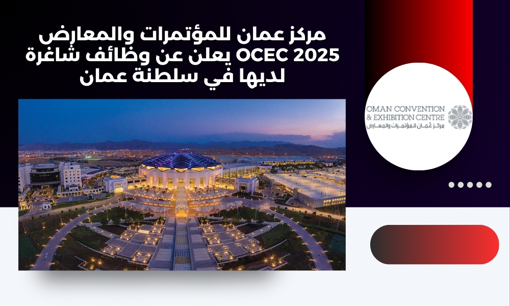مركز عمان للمؤتمرات والمعارض OCEC 2025 يعلن عن وظائف شاغرة لديها في سلطنة عمان