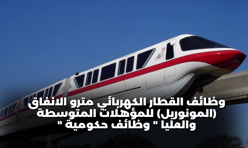وظائف القطار الكهربائي مترو الانفاق (المونوريل) للمؤهلات المتوسطة والعليا " وظائف حكومية "